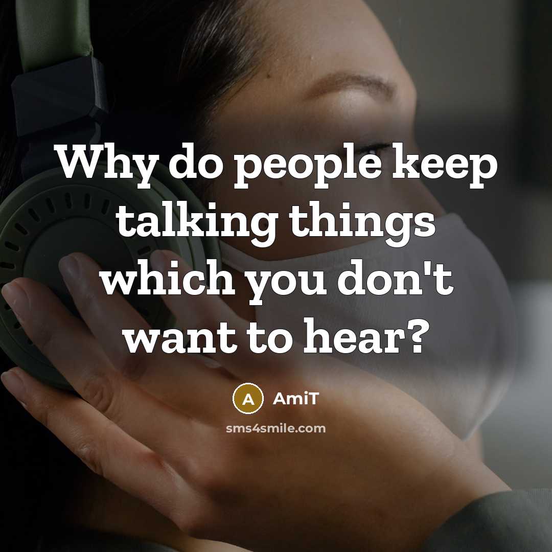 “Why do people keep talking things which you don't want to hear?” quote by Amit
