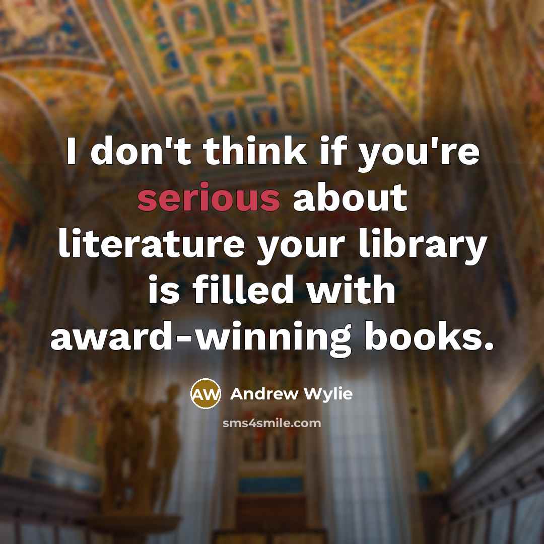 “I don't think if you're serious about literature your library…” quote by Andrew Wylie