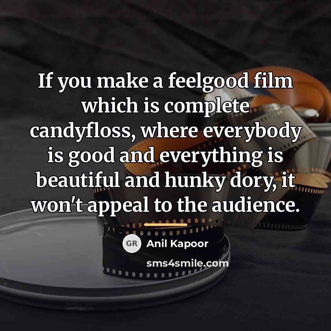 “If you make a feelgood film which is complete candyfloss,…” quote by Anil Kapoor