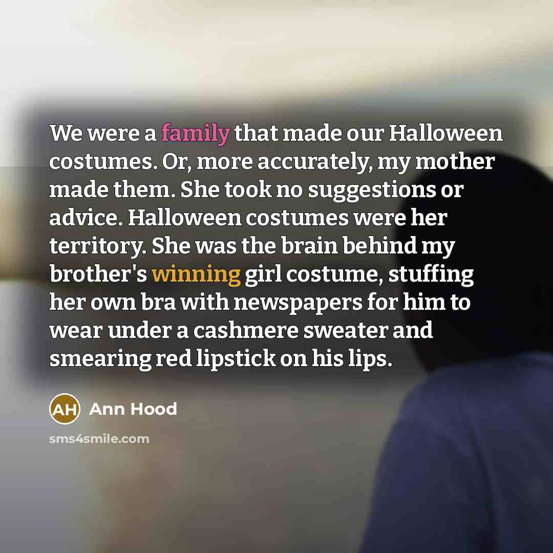 “We were a family that made our Halloween costumes. Or,…” quote by Ann Hood