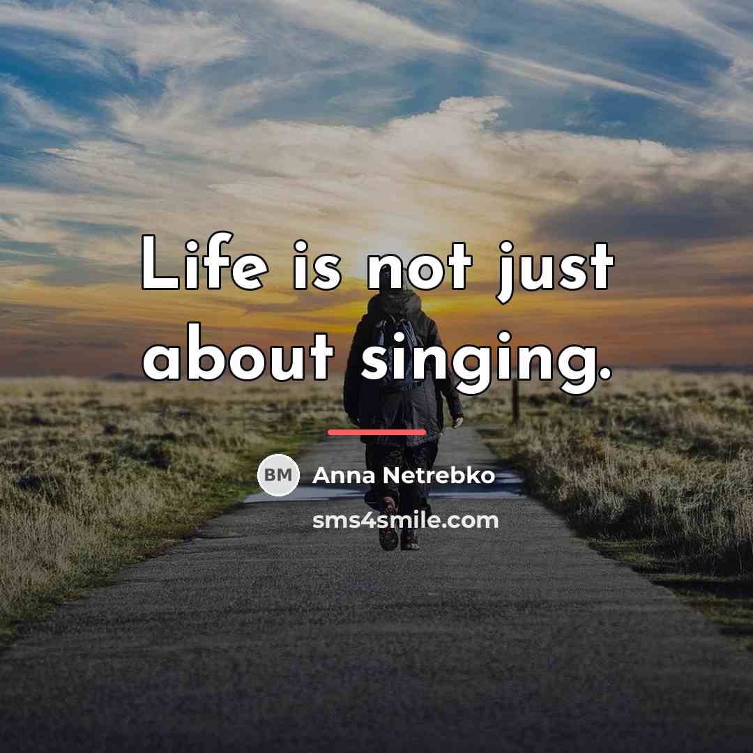 “Life is not just about singing.…” quote by Anna Netrebko
