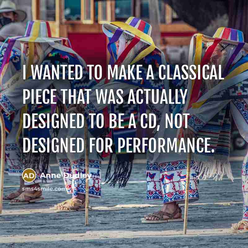 “I wanted to make a classical piece that was actually designed to be a CD, not designed for performance.” quote by Anne Dudley
