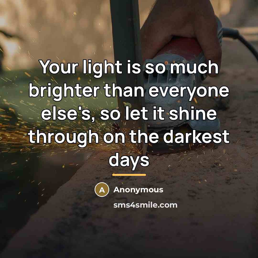 “Your light is so much brighter than everyone else's, so…” quote by Anonymous