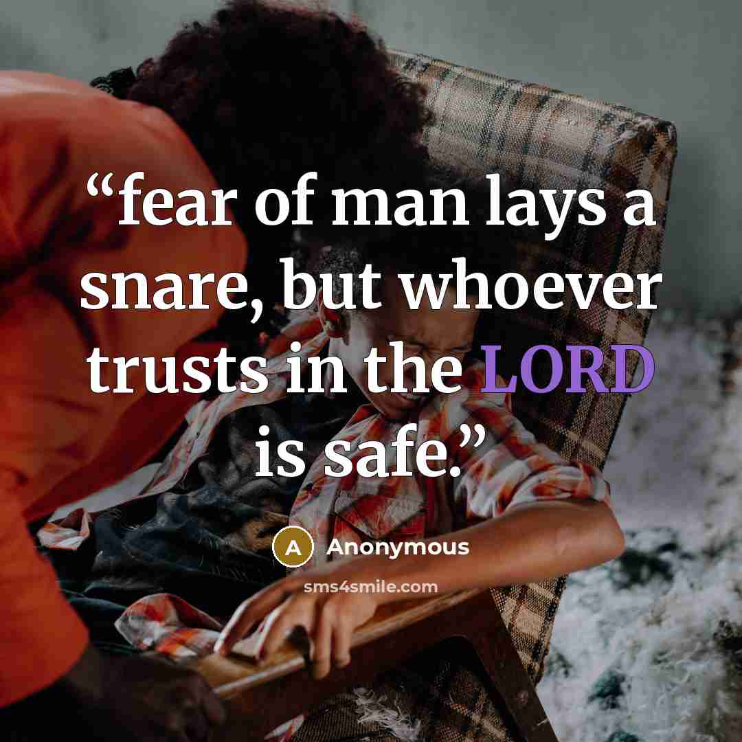 “fear of man lays a snare, but whoever trusts in the LORD is safe.” quote by Anonymous