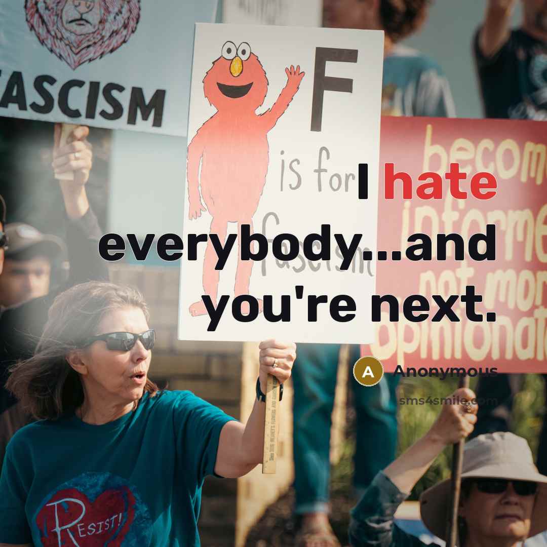 “I hate everybody...and you're next.” quote by Anonymous