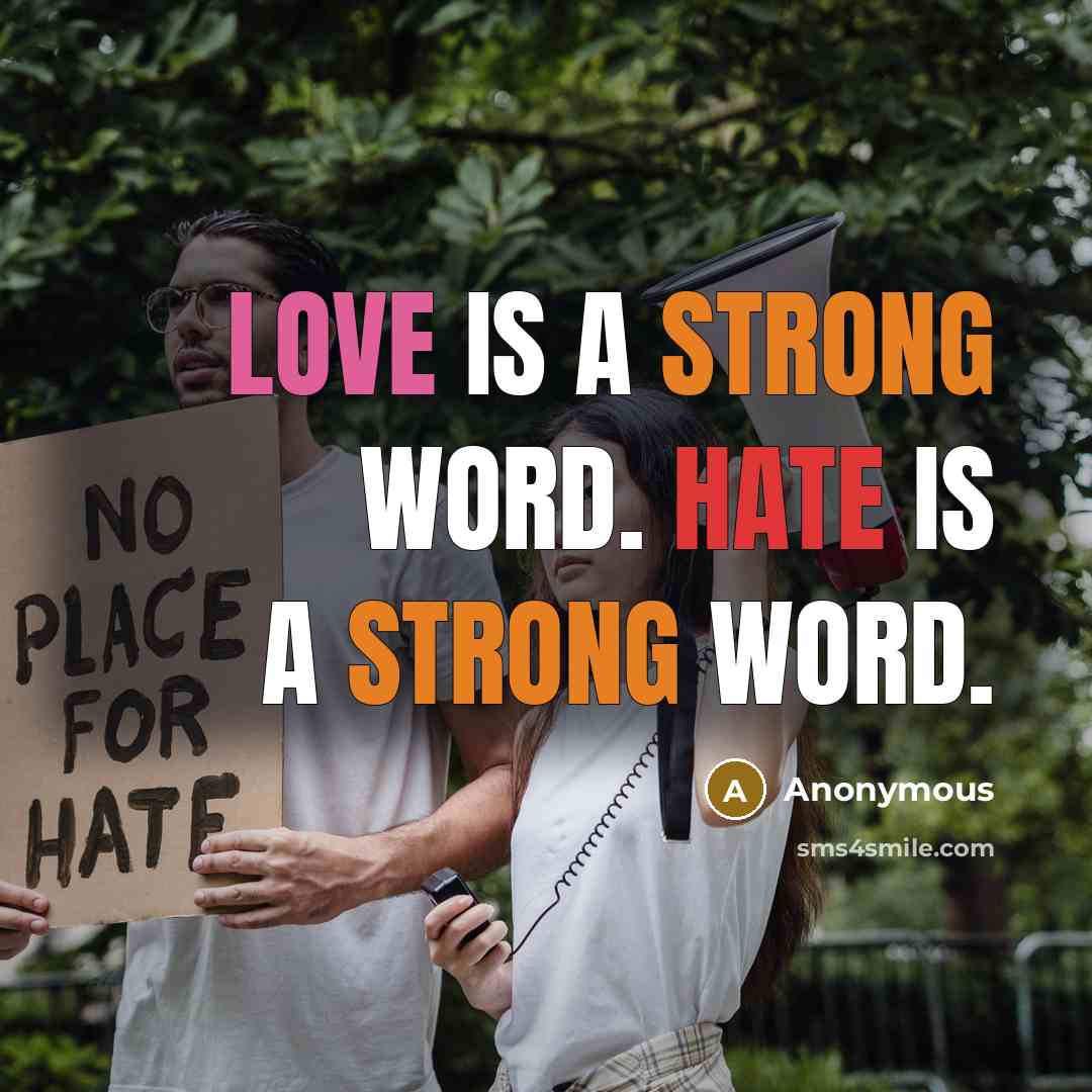 “Love is a strong word. hate is a strong word.” quote by Anonymous