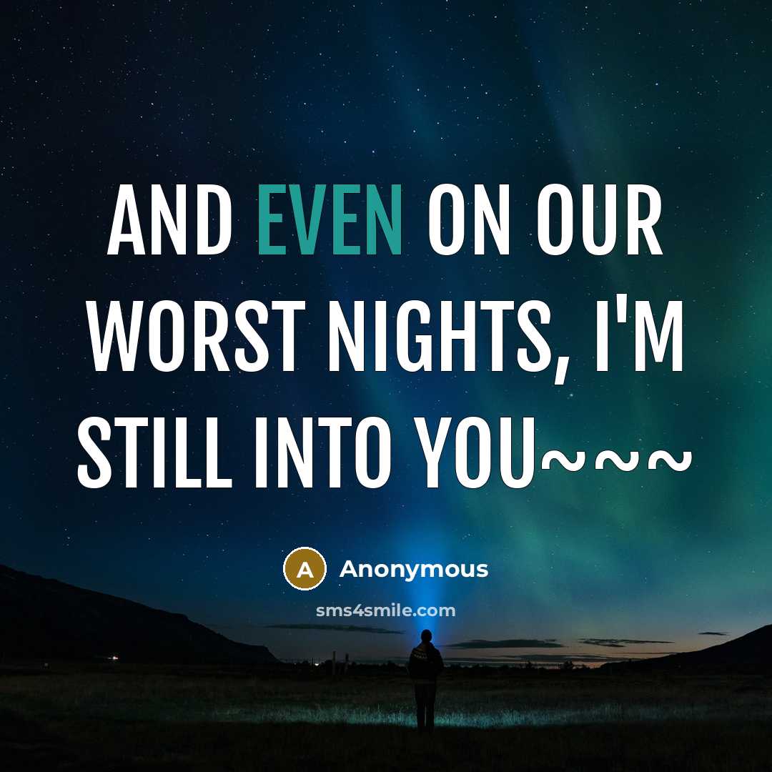 “And even on our worst nights, I'm still into you~~~” quote by Anonymous
