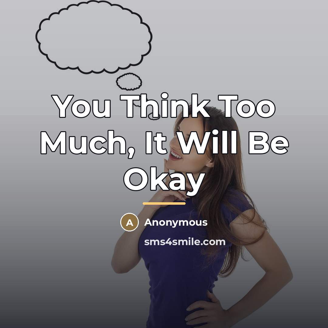 “You Think Too Much, It Will Be Okay…” quote by Anonymous