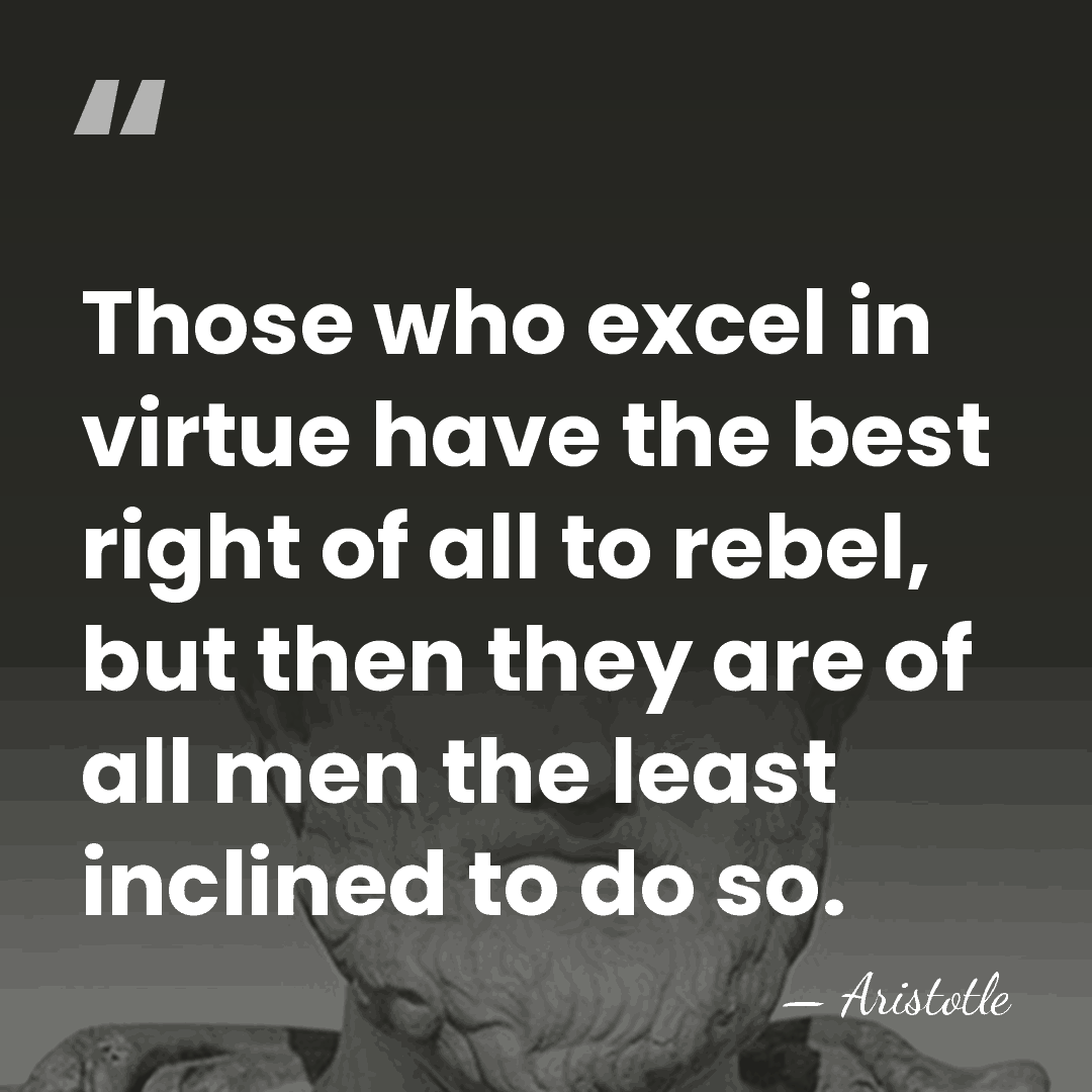 Those who excel in virtue have the best right of all to&hellip; - Aristotle
