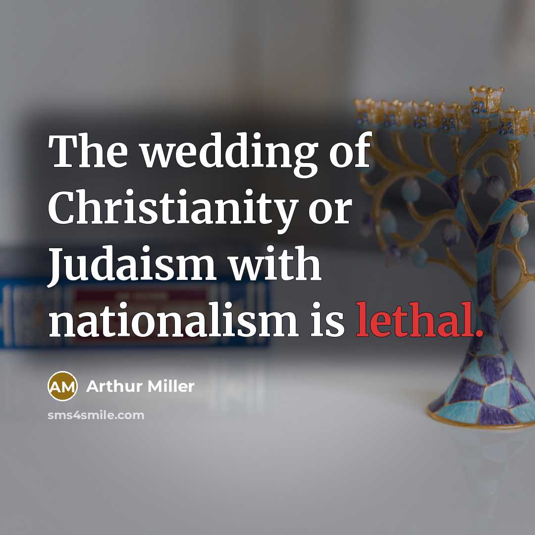 “The wedding of Christianity or Judaism with nationalism is lethal.…” quote by Arthur Miller