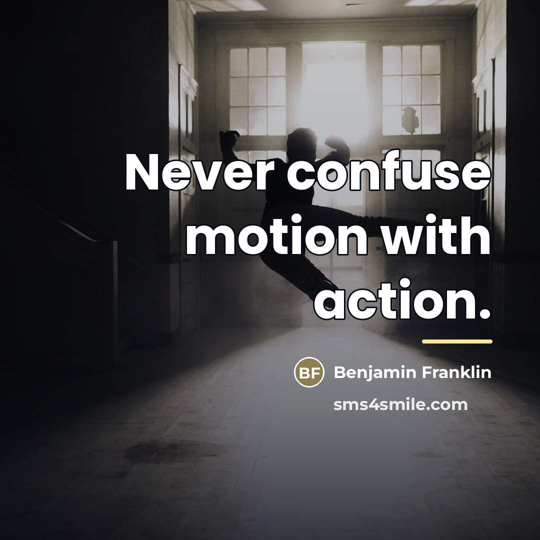 “Never confuse motion with action.…” quote by Benjamin Franklin