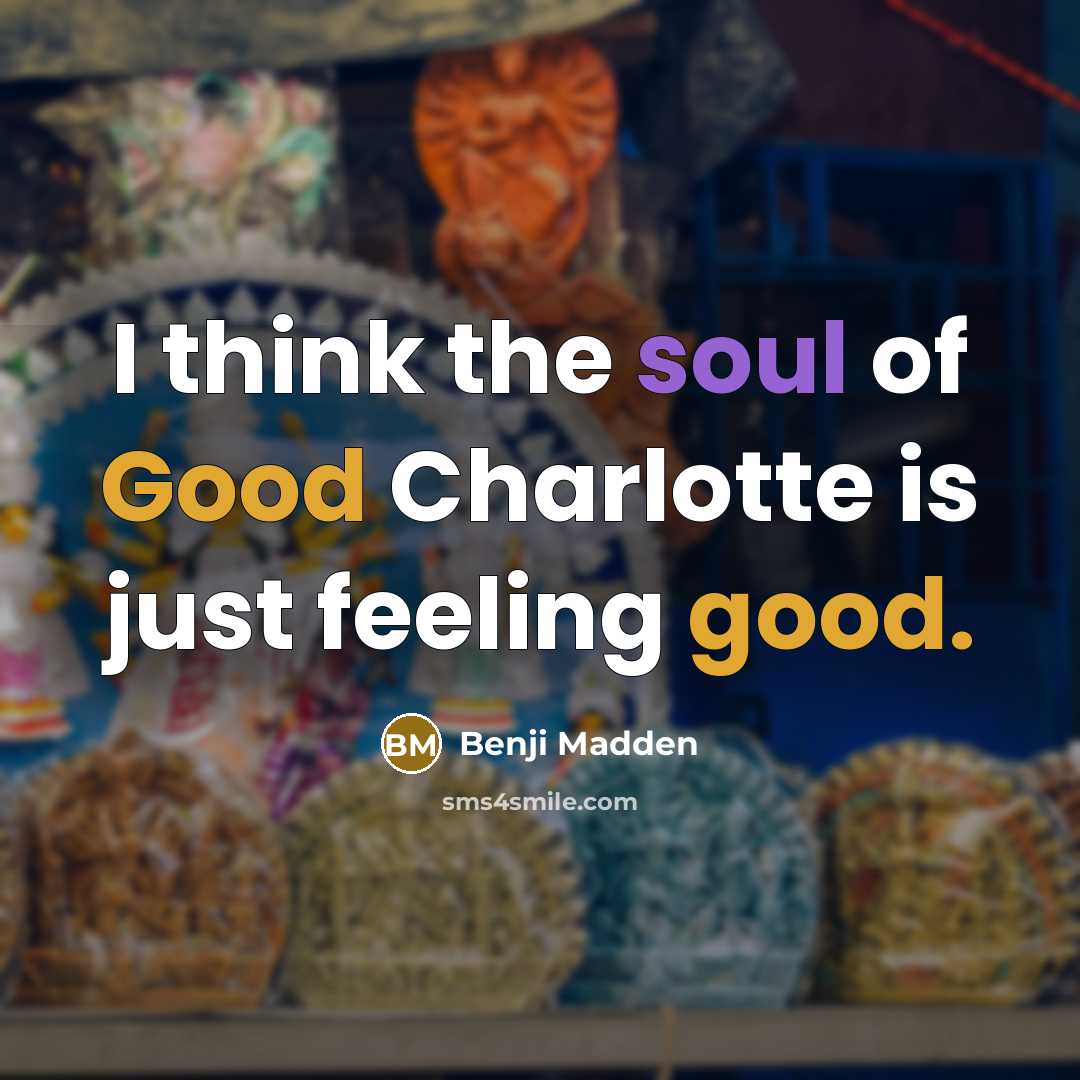 “I think the soul of Good Charlotte is just feeling…” quote by Benji Madden
