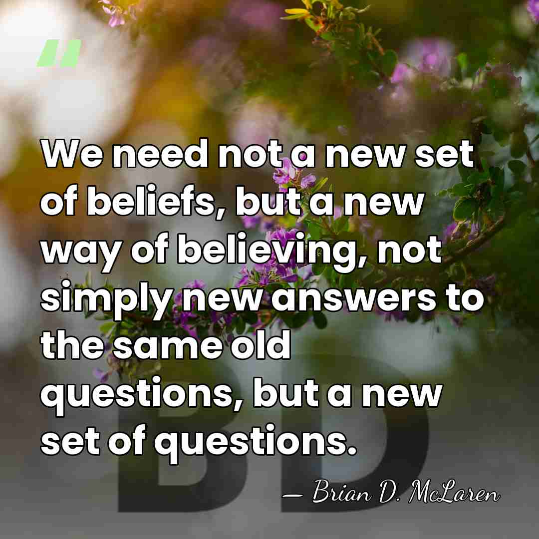We need not a new set of beliefs, but a new way&hellip; - Brian D. McLaren