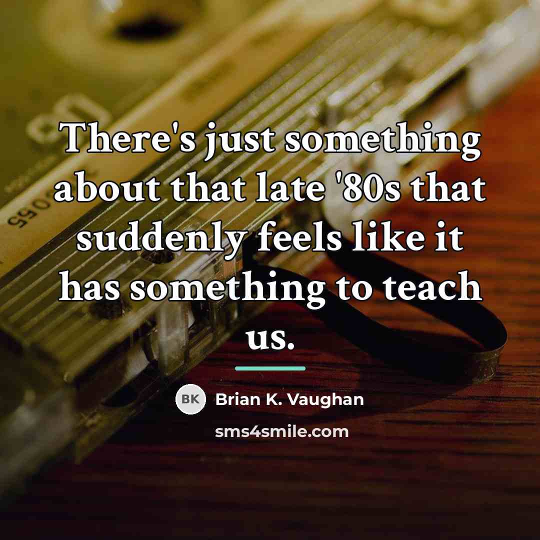 “There's just something about that late '80s that suddenly feels…” quote by Brian K. Vaughan