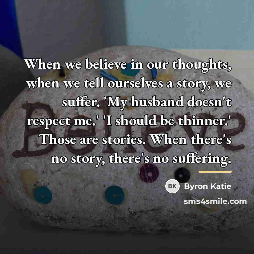 “When we believe in our thoughts, when we tell ourselves…” quote by Byron Katie