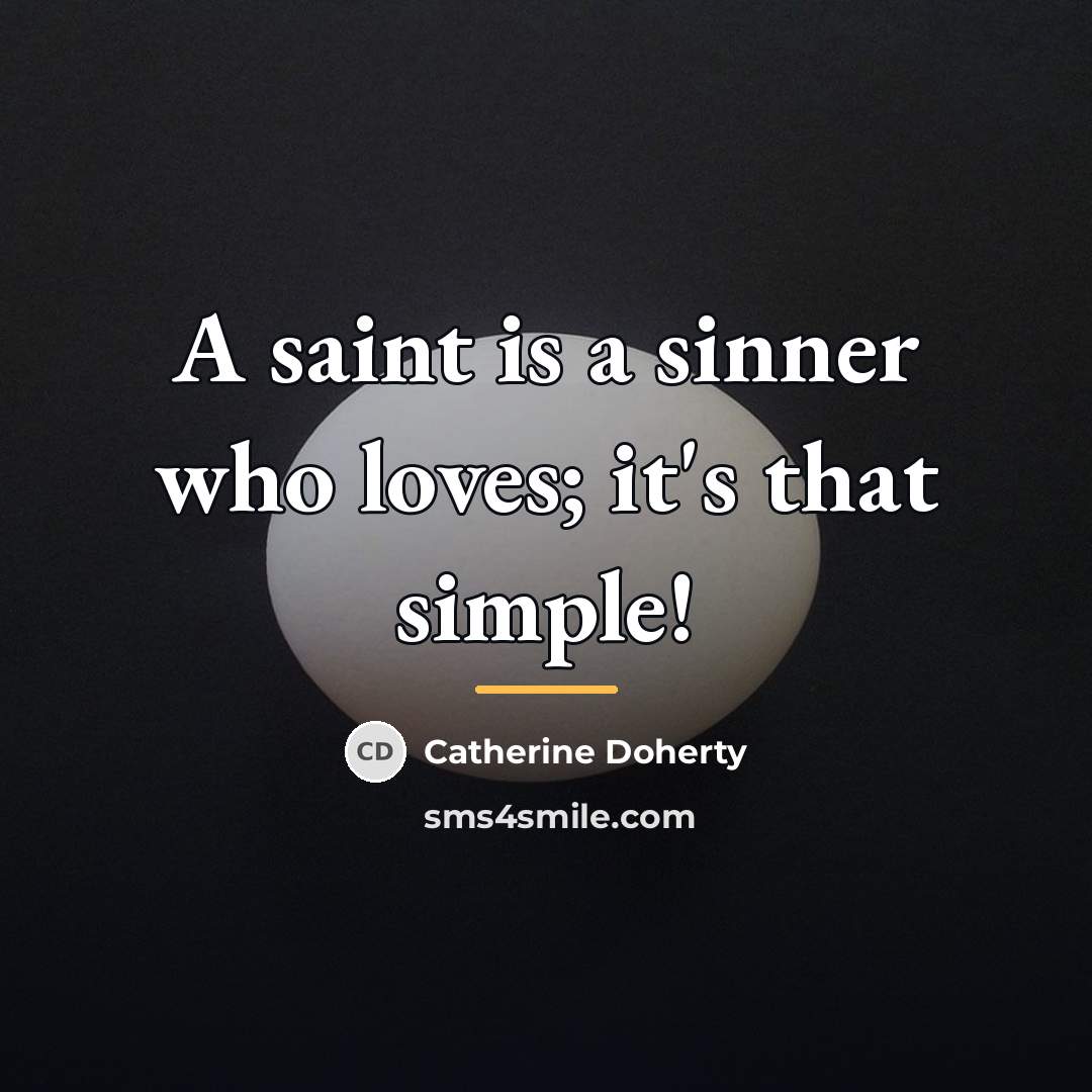 “A saint is a sinner who loves; it's that simple!…” quote by Catherine Doherty