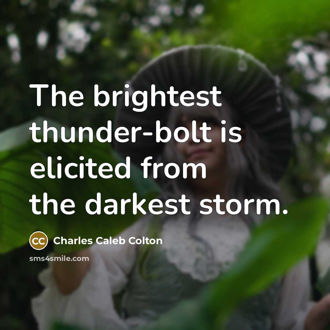 “The brightest thunder-bolt is elicited from the darkest storm.…” quote by Charles Caleb Colton
