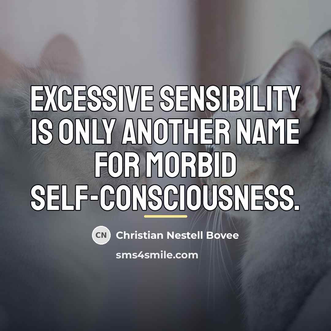 “Excessive sensibility is only another name for morbid self-consciousness.…” quote by Christian Nestell Bovee