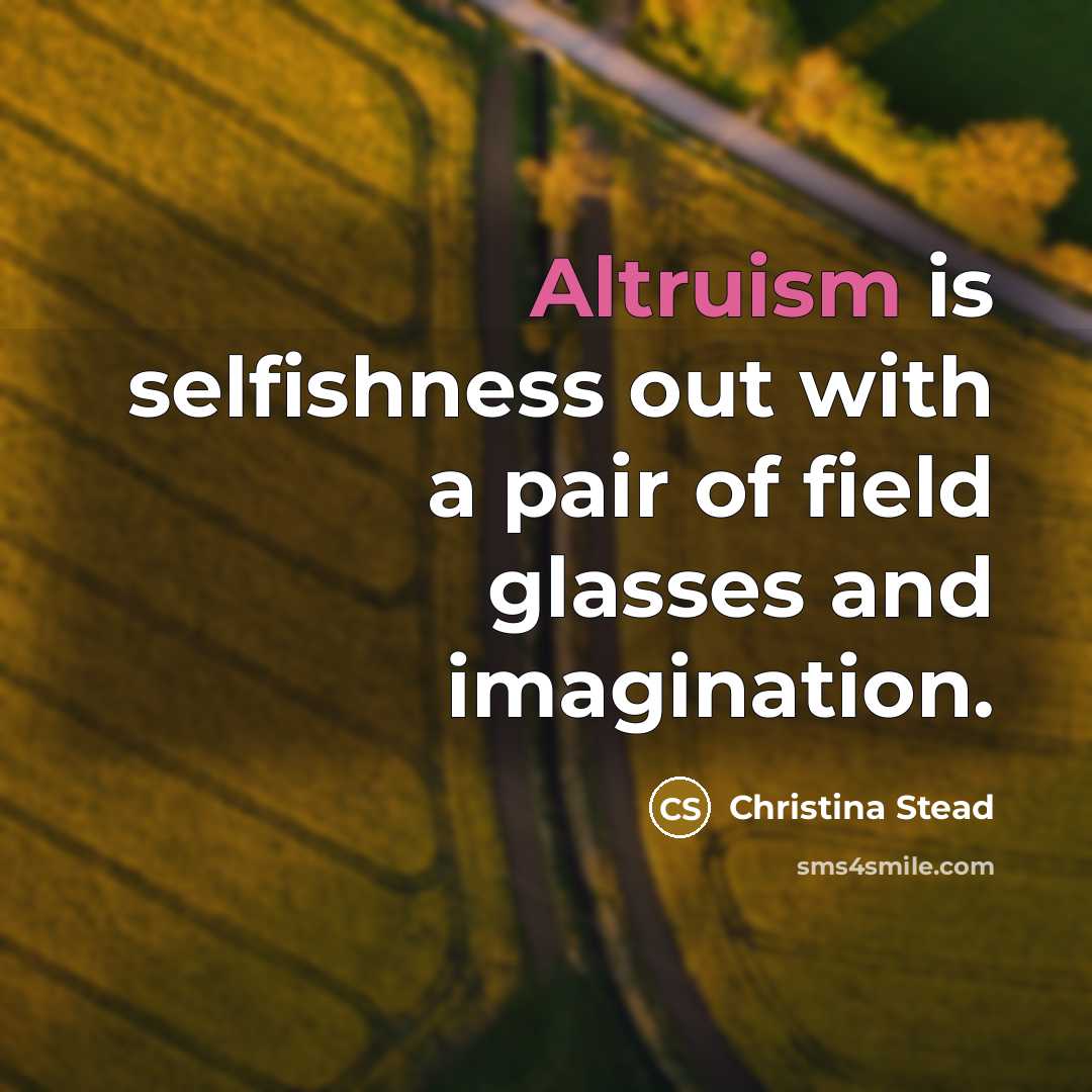 “Altruism is selfishness out with a pair of field glasses…” quote by Christina Stead