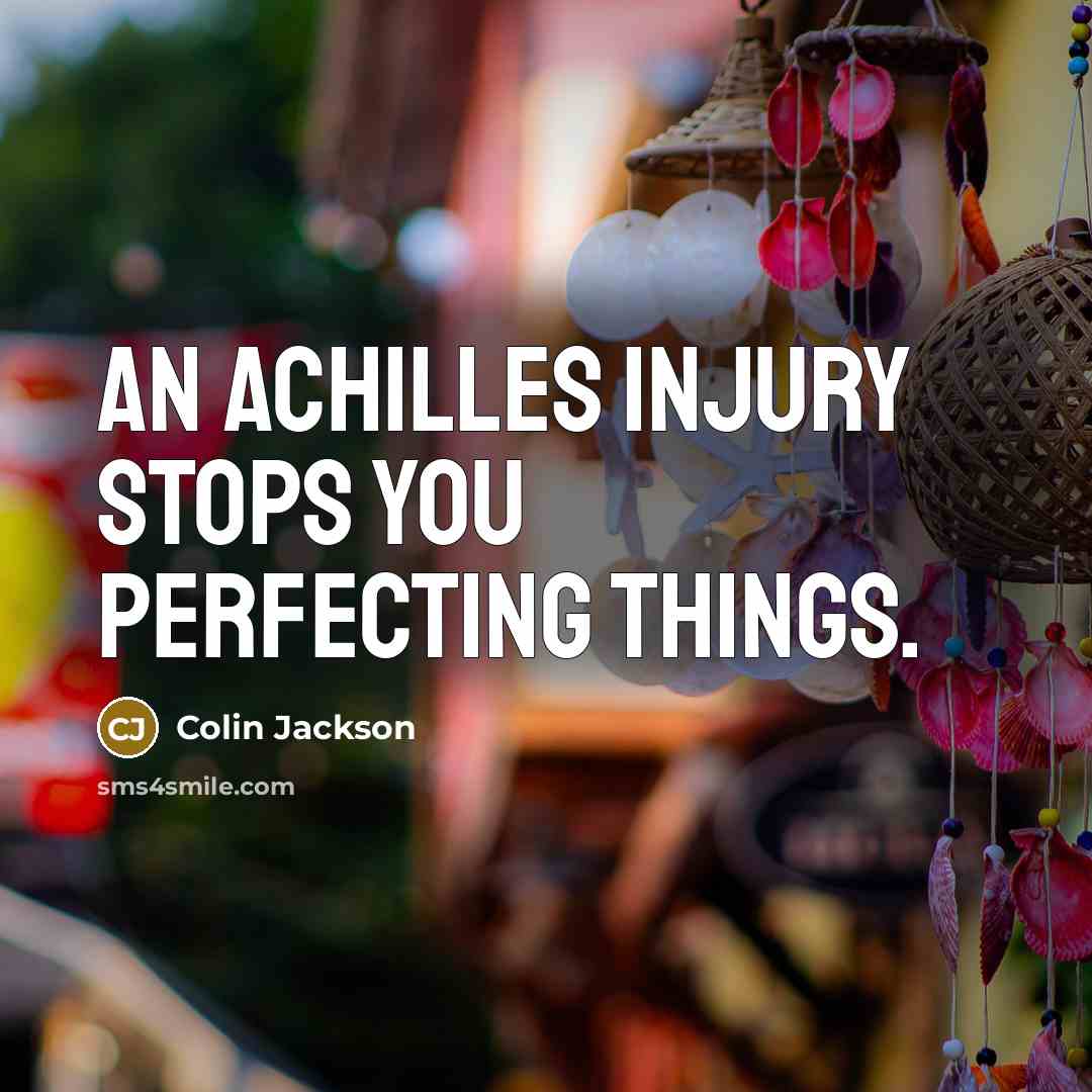 “An Achilles injury stops you perfecting things.…” quote by Colin Jackson