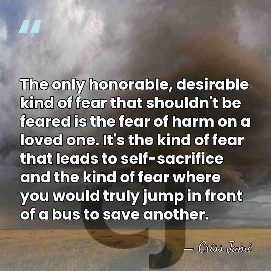 The only honorable, desirable kind of fear that shouldn't be feared is&hellip; - Criss Jami