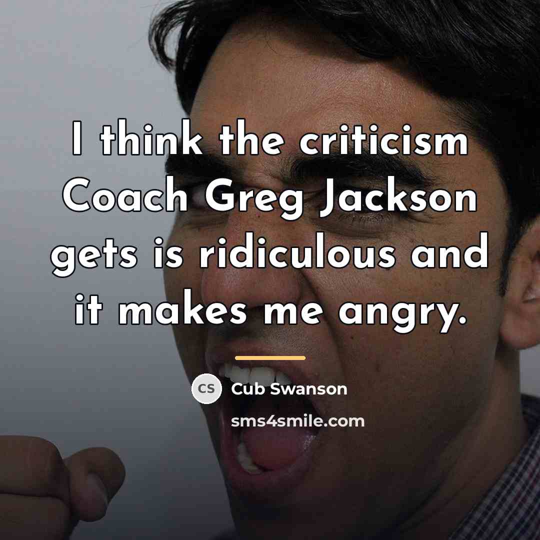 “I think the criticism Coach Greg Jackson gets is ridiculous…” quote by Cub Swanson