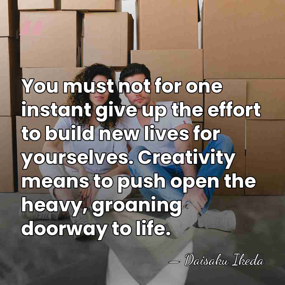 You must not for one instant give up the effort to build&hellip; - Daisaku Ikeda