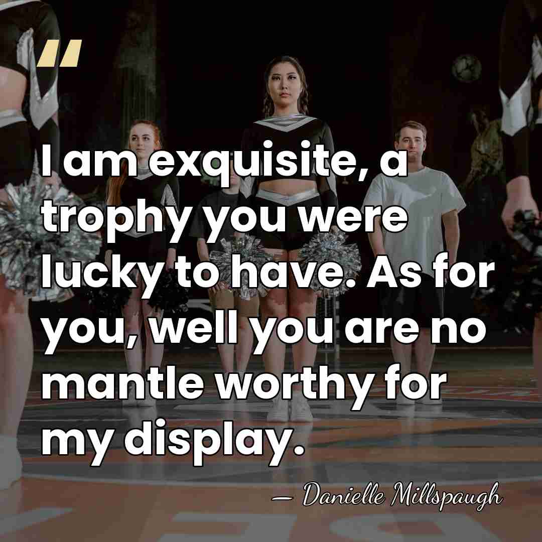 I am exquisite, a trophy you were lucky to have. As for&hellip; - Danielle Millspaugh