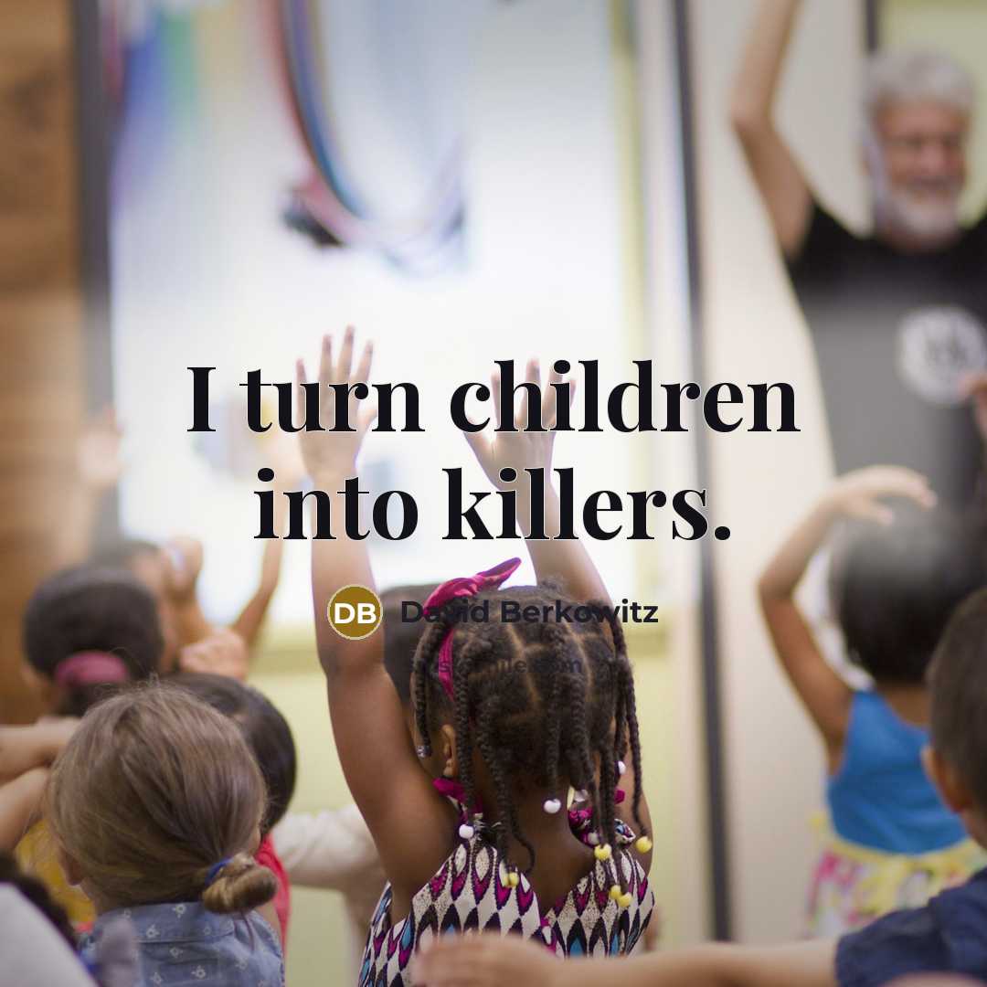 “I turn children into killers.…” quote by David Berkowitz