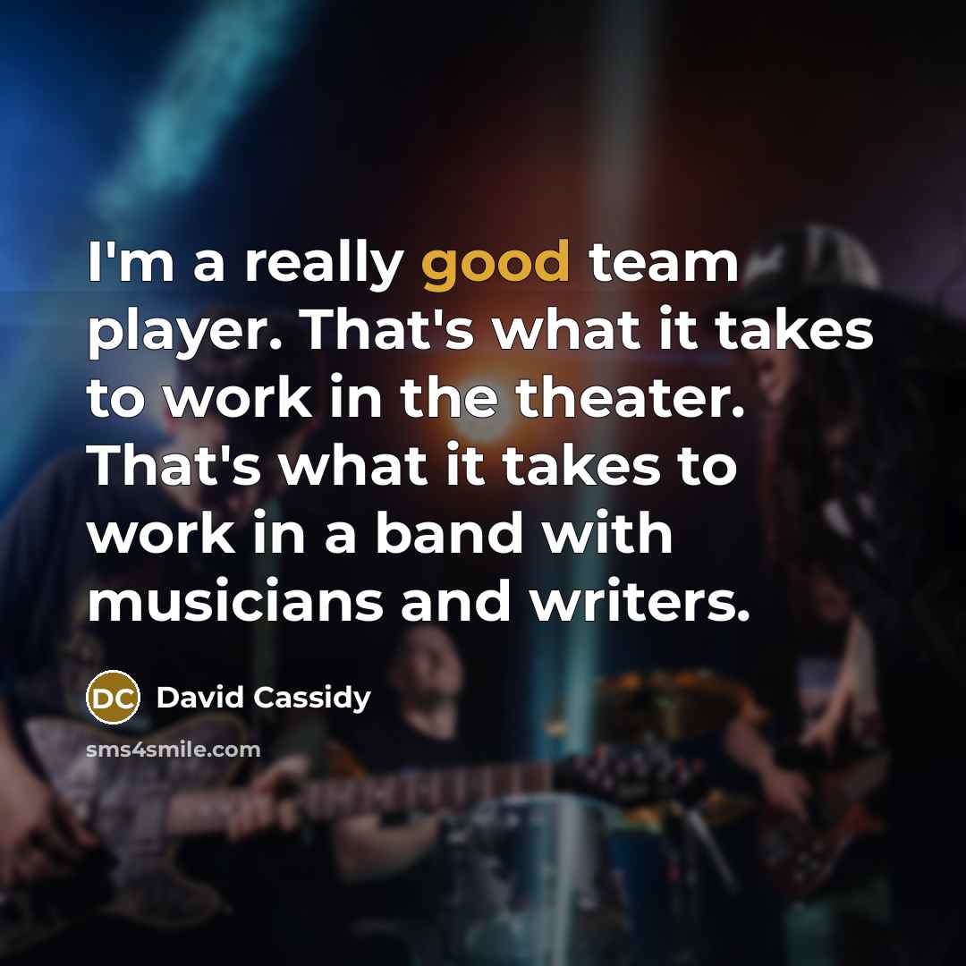 “I'm a really good team player. That's what it takes…” quote by David Cassidy