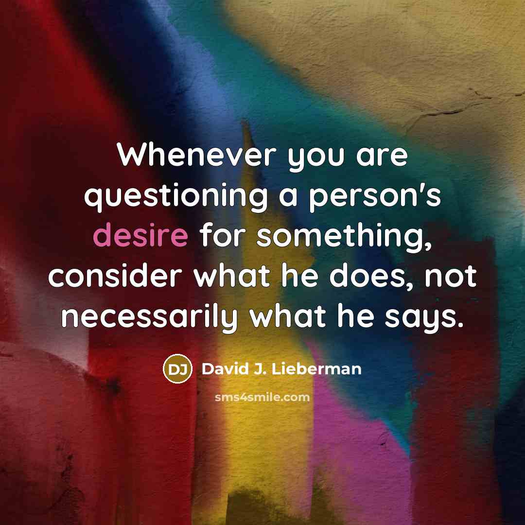“Whenever you are questioning a person's desire for something, consider…” quote by David J. Lieberman