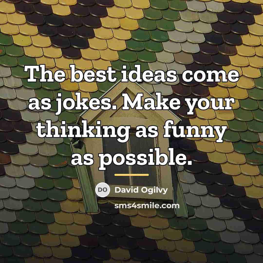 “The best ideas come as jokes. Make your thinking as…” quote by David Ogilvy