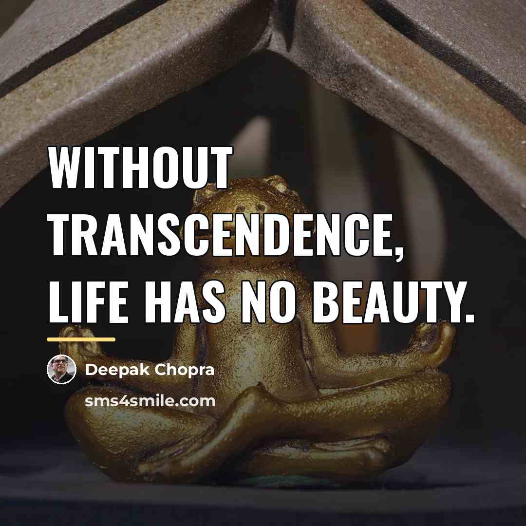 “Without transcendence, life has no beauty.…” quote by Deepak Chopra