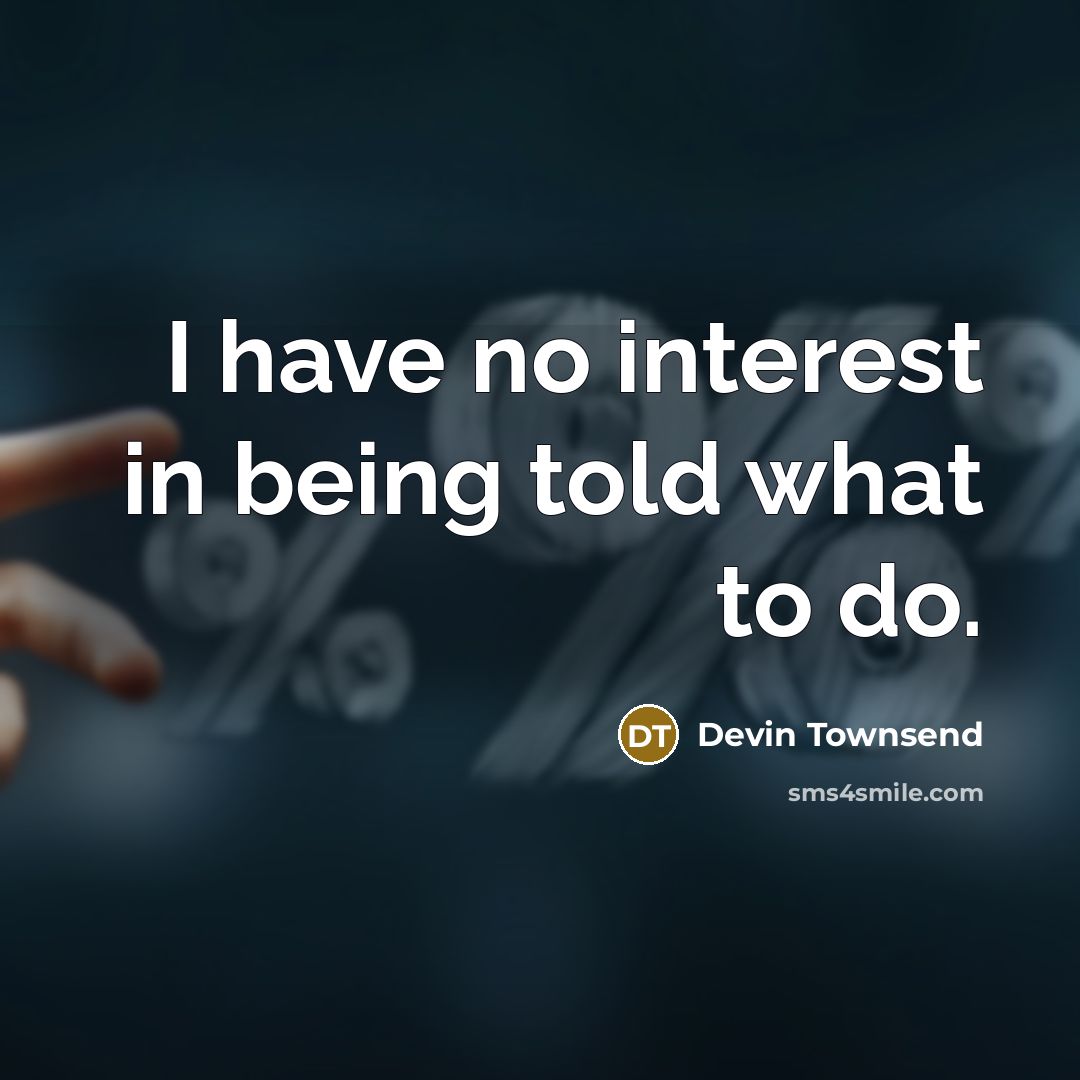 “I have no interest in being told what to do.…” quote by Devin Townsend