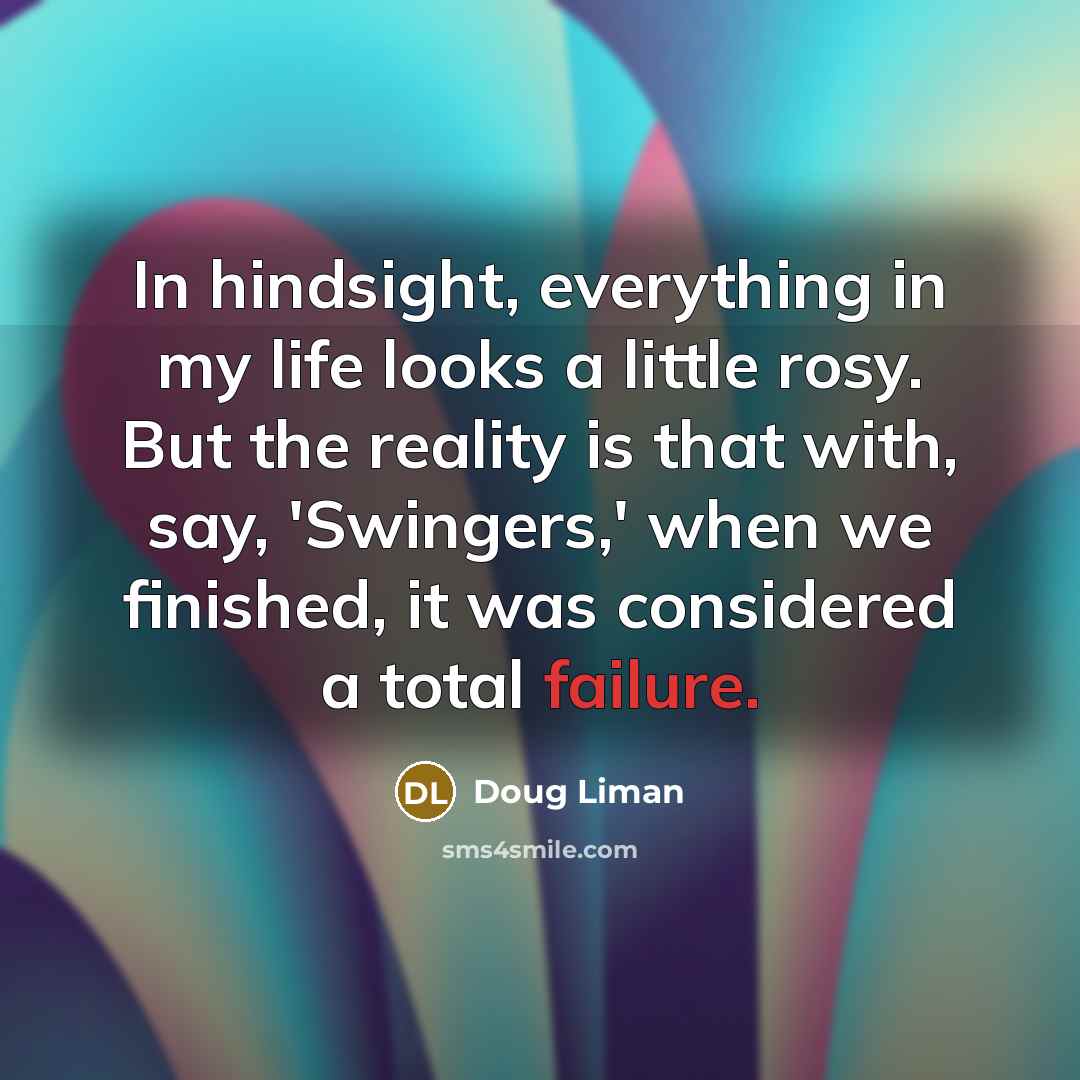 “In hindsight, everything in my life looks a little rosy.…” quote by Doug Liman