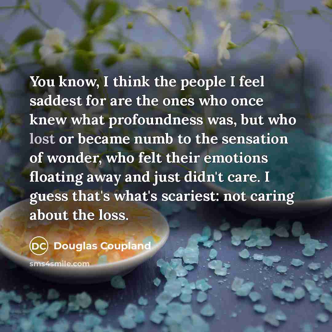 “You know, I think the people I feel saddest for…” quote by Douglas Coupland