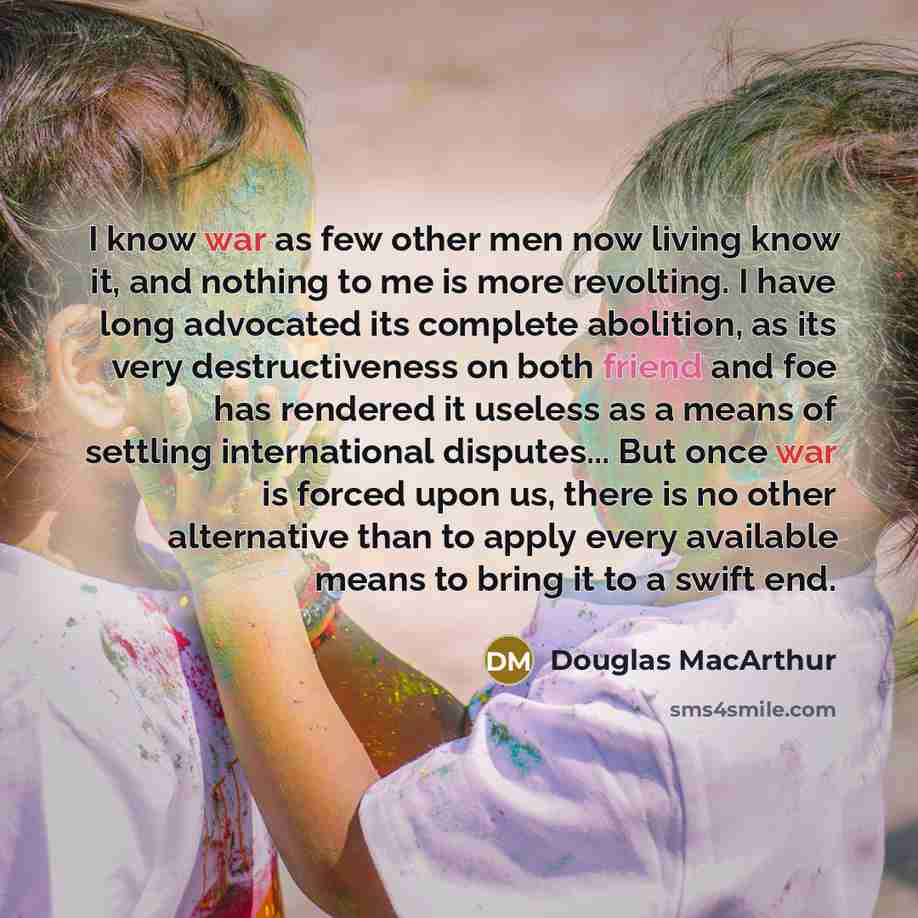 “I know war as few other men now living know…” quote by Douglas MacArthur