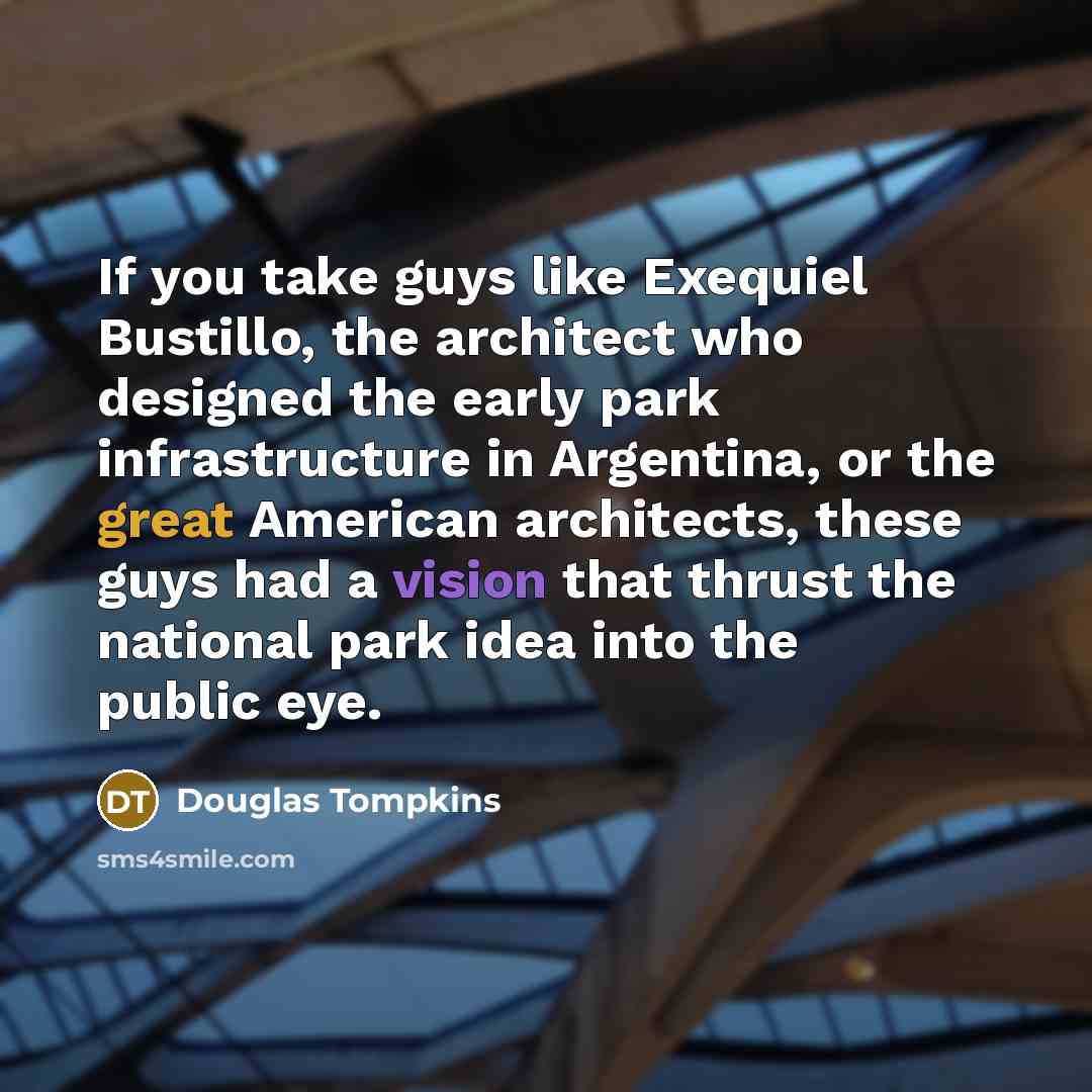 “If you take guys like Exequiel Bustillo, the architect who…” quote by Douglas Tompkins