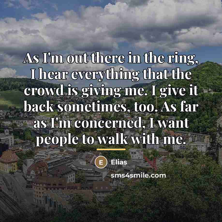 “As I'm out there in the ring, I hear everything…” quote by Elias