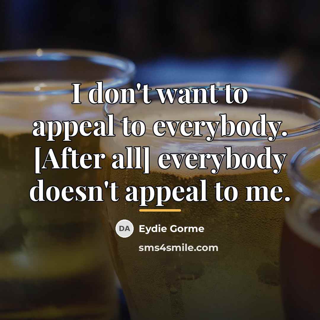 “I don't want to appeal to everybody. [After all] everybody…” quote by Eydie Gorme