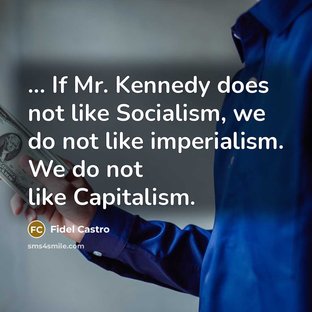 “... If Mr. Kennedy does not like Socialism, we do…” quote by Fidel Castro