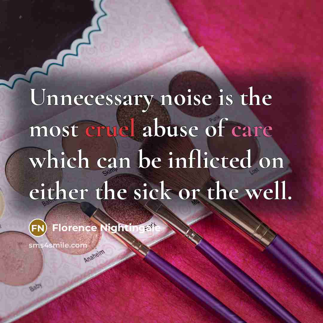 “Unnecessary noise is the most cruel abuse of care which…” quote by Florence Nightingale