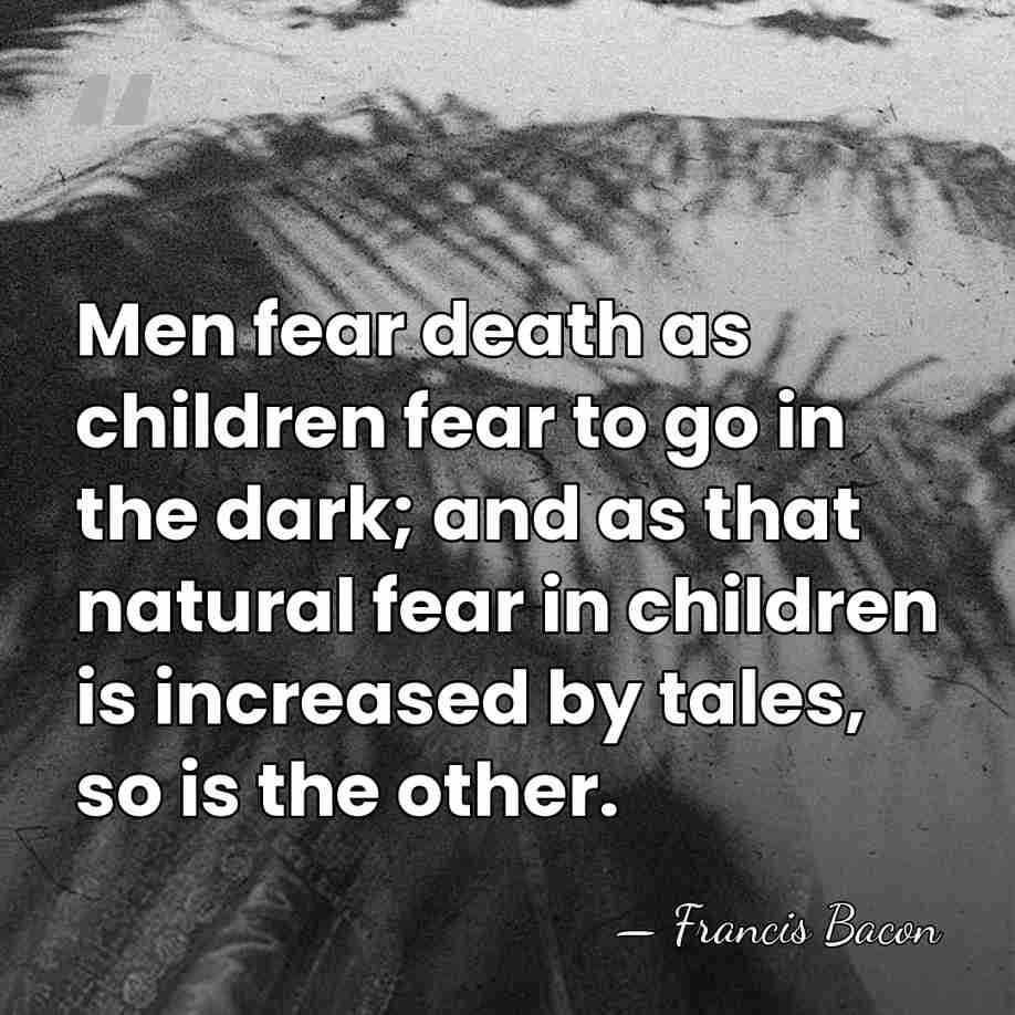 Men fear death as children fear to go in the dark; and&hellip; - Francis Bacon