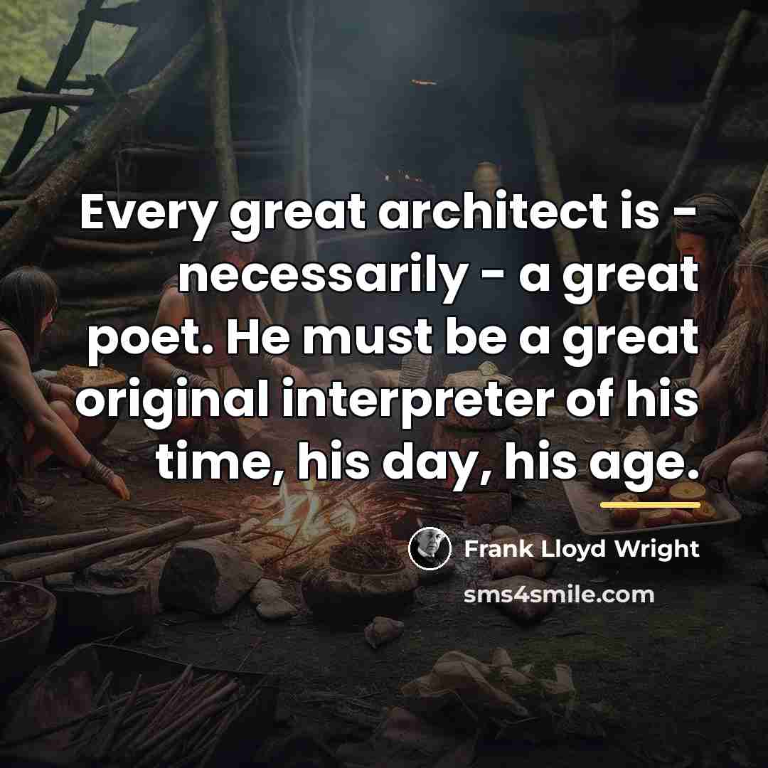 “Every great architect is - necessarily - a great poet.…” quote by Frank Lloyd Wright