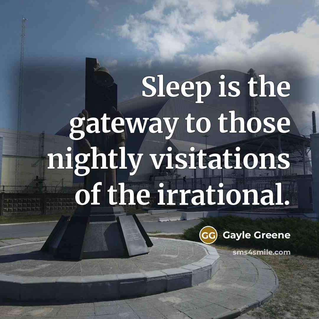 “Sleep is the gateway to those nightly visitations of the irrational.” quote by Gayle Greene