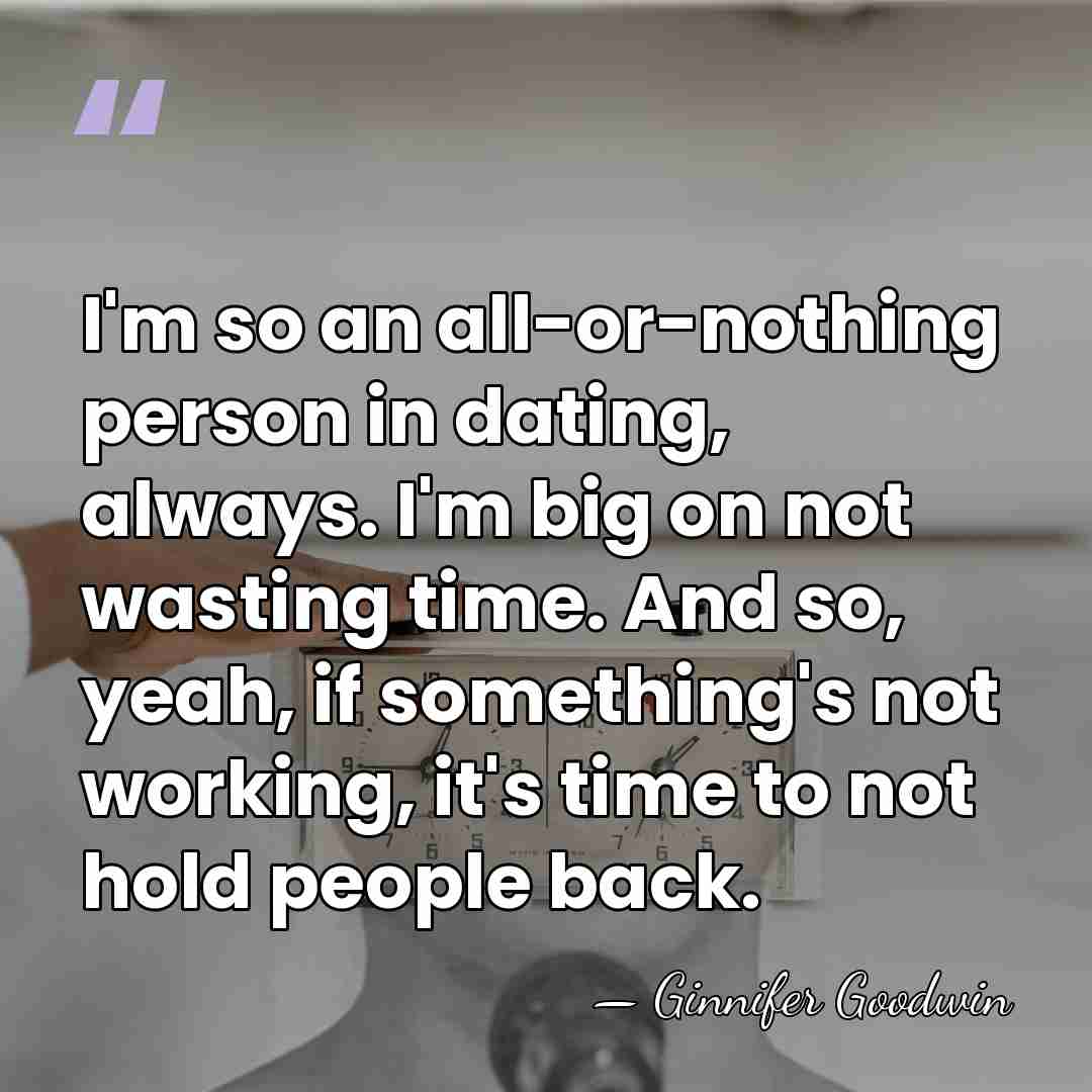 I'm so an all-or-nothing person in dating, always. I'm big on not&hellip; - Ginnifer Goodwin