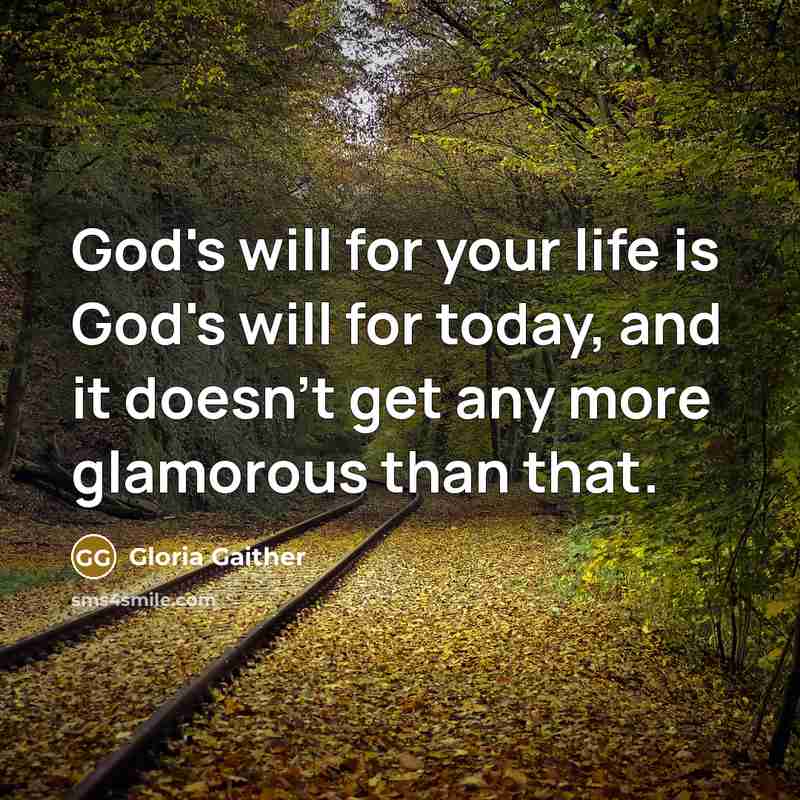 “God's will for your life is God's will for today,…” quote by Gloria Gaither