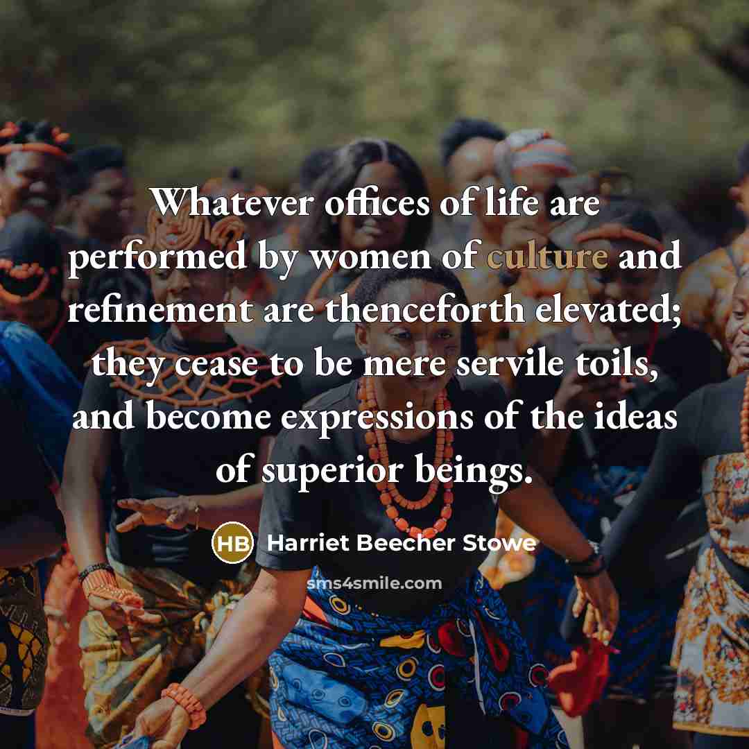 “Whatever offices of life are performed by women of culture…” quote by Harriet Beecher Stowe