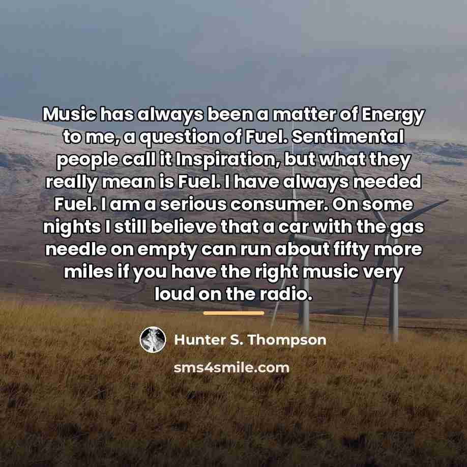 “Music has always been a matter of Energy to me,…” quote by Hunter S. Thompson
