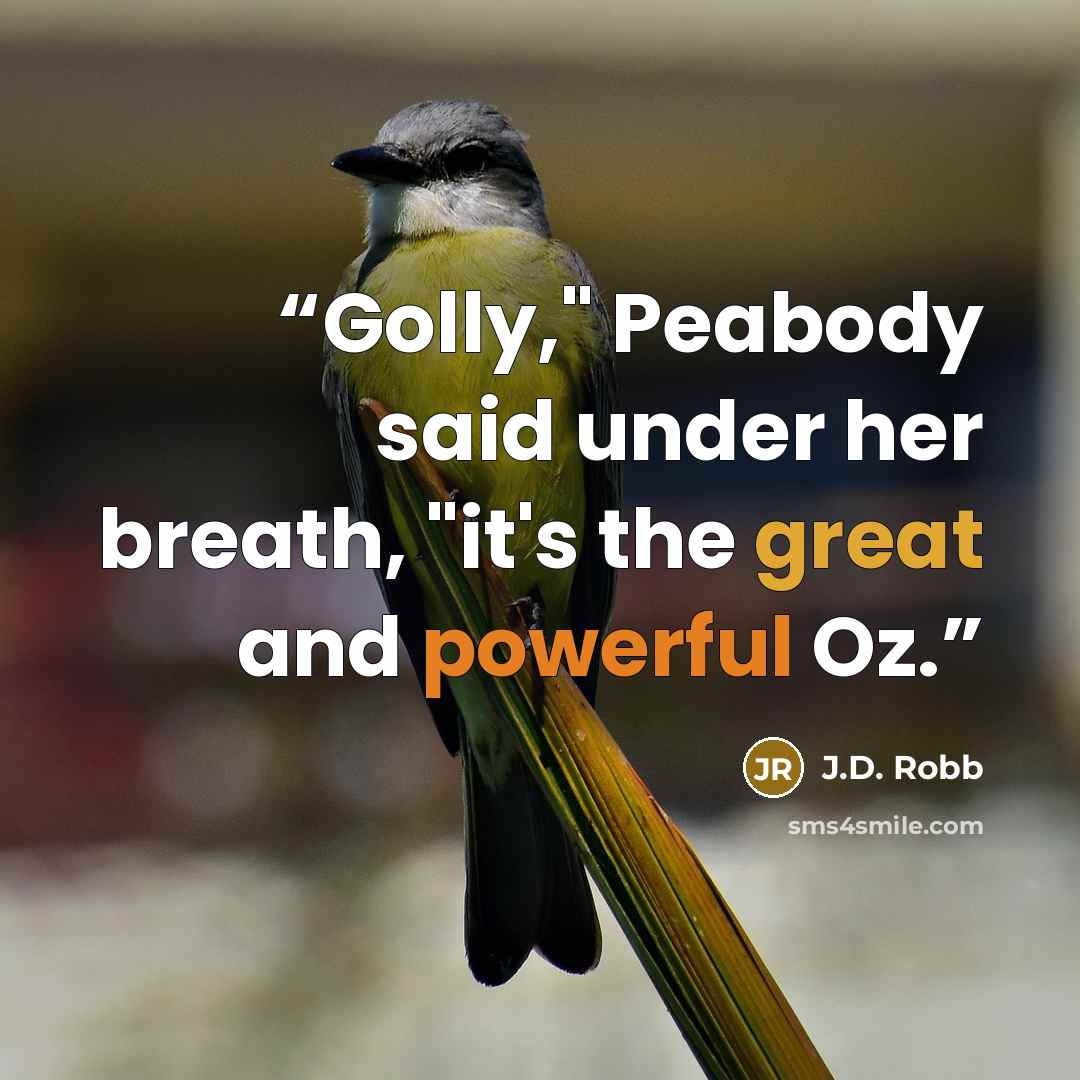 “Golly," Peabody said under her breath, "it's the great and powerful Oz.” quote by J.D. Robb